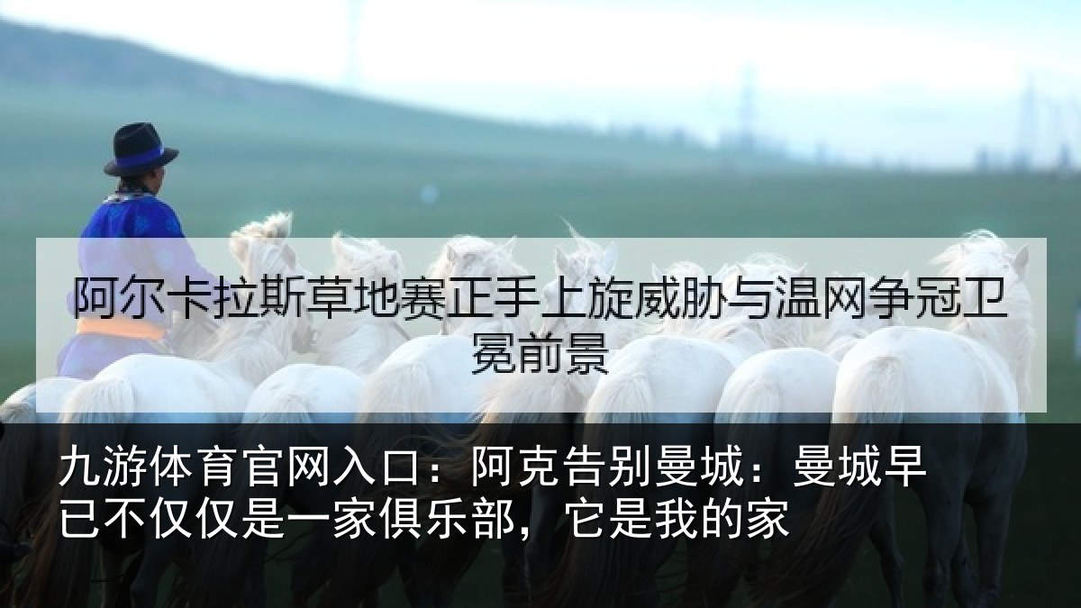 九游体育官网入口:阿克告别曼城:曼城相关情况俱乐部,它是我的家