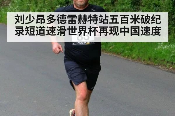 刘少昂多德雷赫特站五百米破纪录短道速滑世界杯再现中国速度
